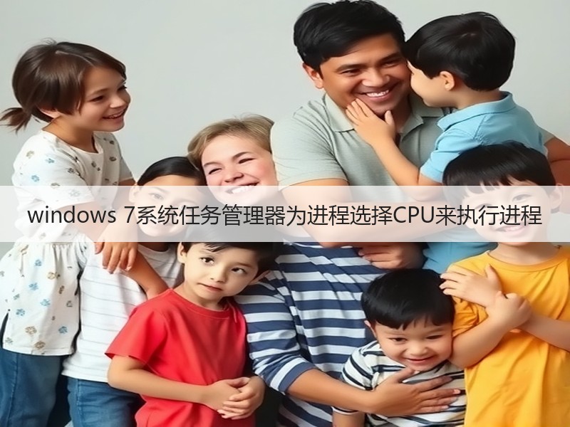 windows 7系统任务管理器为进程选择CPU来执行进程