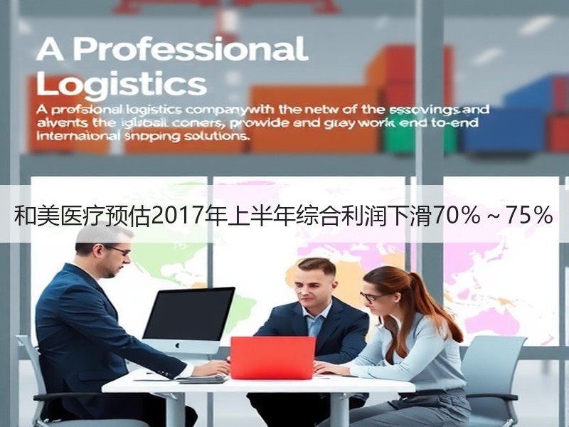 和美医疗预估2017年上半年综合利润下滑70％～75％