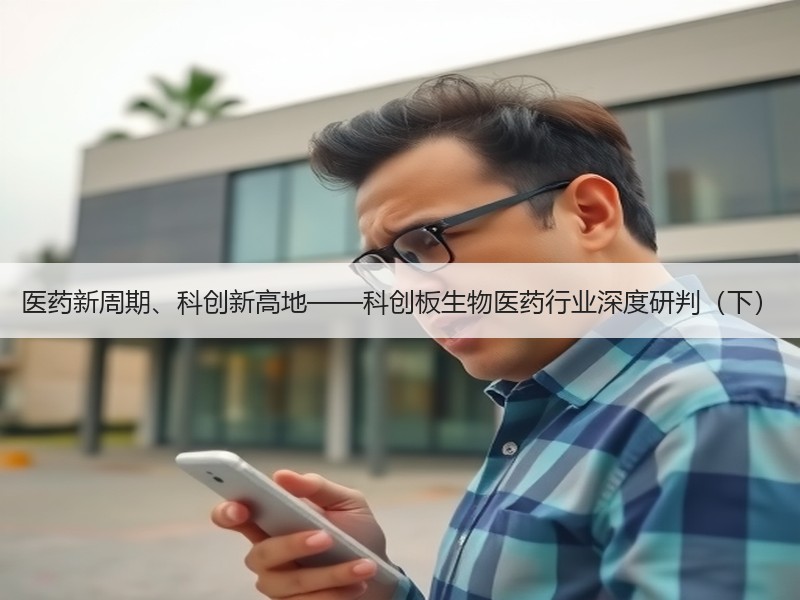 医药新周期、科创新高地——科创板生物医药行业深度研判（下）