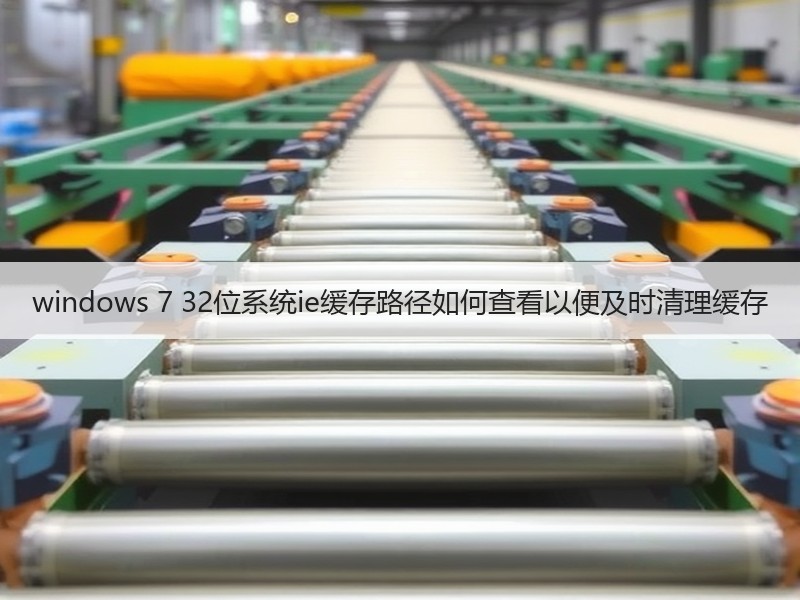windows 7 32位系统ie缓存路径如何查看以便及时清理缓存