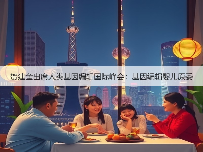 贺建奎出席人类基因编辑国际峰会：基因编辑婴儿原委